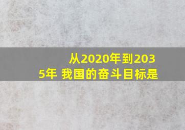 从2020年到2035年 我国的奋斗目标是